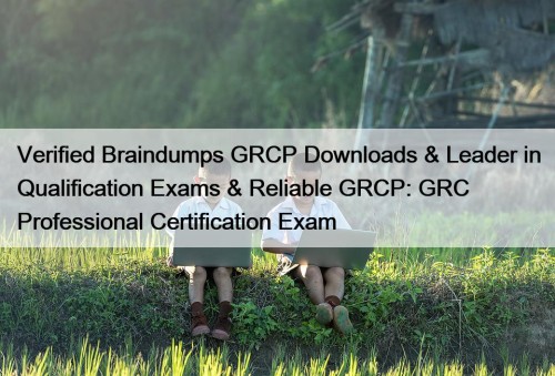 Verified Braindumps GRCP Downloads & Leader in Qualification ...